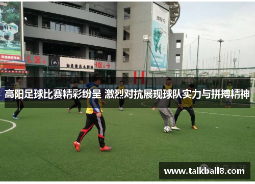 高阳足球比赛精彩纷呈 激烈对抗展现球队实力与拼搏精神